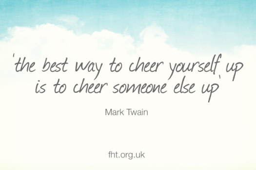 The best way to cheer yourself up is to cheer someone else up