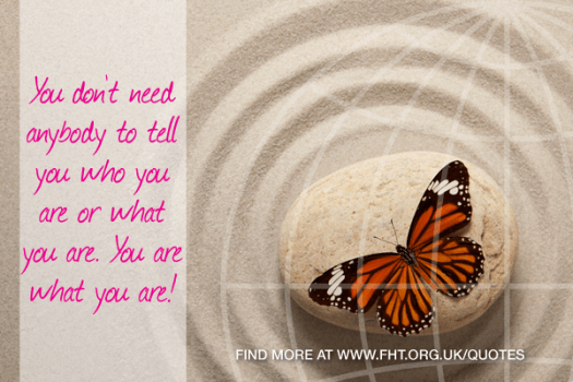 You don't need anybody to tell you who you are or what you are. You are what you are!